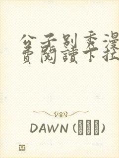 公子别秀漫画免费阅读下拉式看漫画