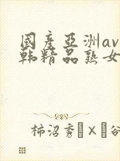 国产亚洲av日韩精品熟女