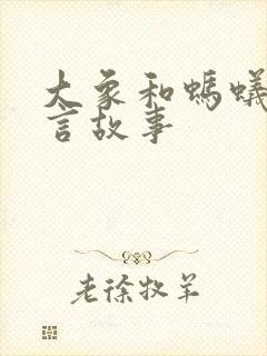 大象和蚂蚁的寓言故事