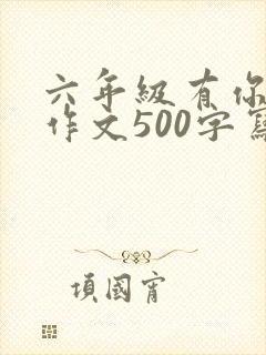 六年级有你真好作文500字写妈妈