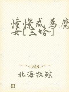 憧憬成为魔法少女[三哈]