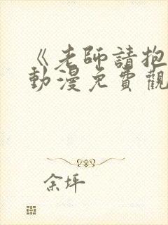 《老师请抱我》动漫免费观看全集