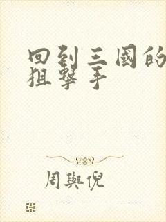 回到三国的特种狙击手