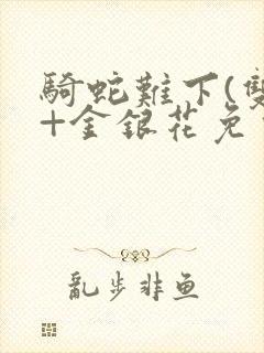 骑蛇难下(双)+金银花免费