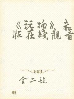 《玩物》未删减版在线观看