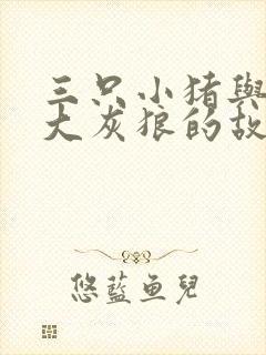 三只小猪与一只大灰狼的故事