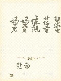 妈妈像花儿一样免费观看电视剧