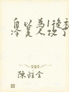 自以为1后被清冷美人攻了免费阅读