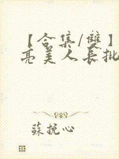 【合集/双】漂亮美人长批了小说