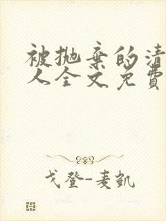 被抛弃的清冷美人全文免费阅读