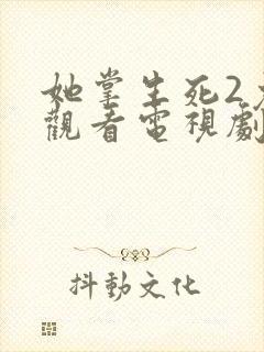 她掌生死2免费观看电视剧