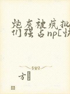 炮灰被疯批男主们强占np[快穿