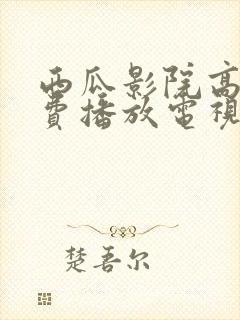 西瓜影院高清免费播放电视剧大全