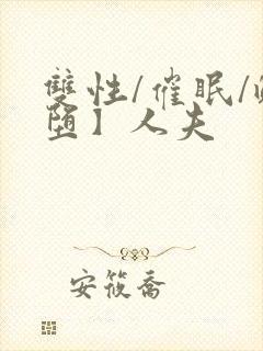 双性/催眠/雌堕】人夫