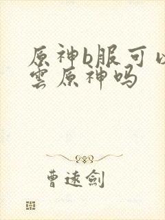 原神b服可以用云原神吗封面