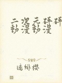 二次元砰砰砰的动漫动漫