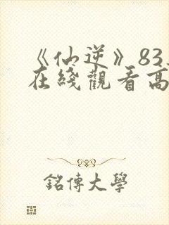 《仙逆》83集在线观看高清