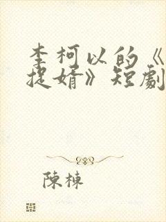 李柯以的《将门捉婿》短剧免费观看