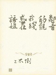 诱惑我的邻家姐姐在线观看无删减版