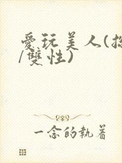 爱玩美人(总攻/双性)