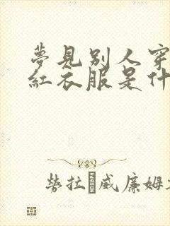 梦见别人穿一身红衣服是什么兆头