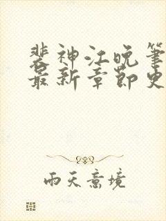 裴神江晚笔趣阁最新章节更新