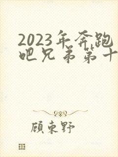 2023年奔跑吧兄弟第十一季免费观看