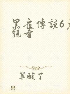 黑夜传说6免费观看