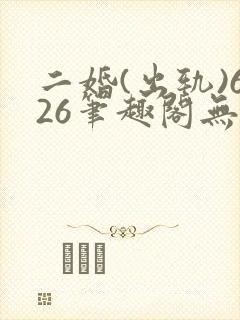 二婚(出轨)626笔趣阁无弹窗