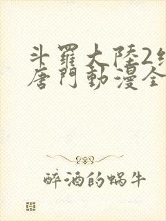 斗罗大陆2绝世唐门动漫全集在线免费观看封面