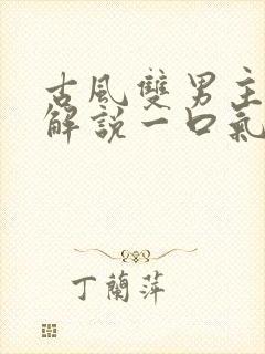 古风双男主漫画解说一口气看完