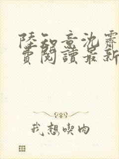 陆知意沈霁川免费阅读最新章节