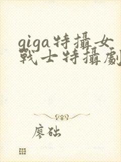giga特摄女战士特摄剧官网