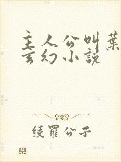 主人公叫叶玄的玄幻小说