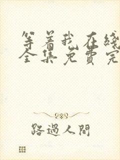 等着我在线观看全集免费完整版