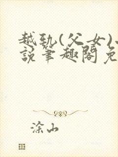 越轨(父女)小说笔趣阁免费阅读