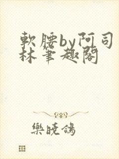 软腰by阿司匹林笔趣阁