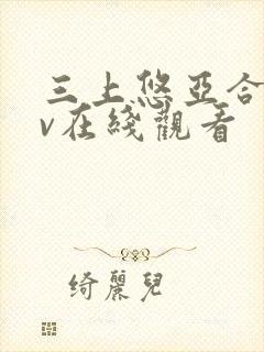 三上悠亚合集av在线观看