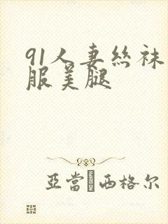 91人妻丝袜制服美腿