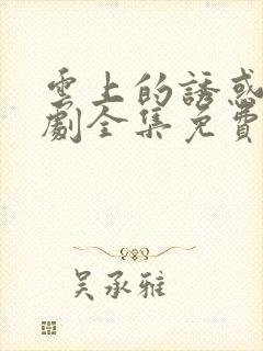 云上的诱惑电视剧全集免费观看