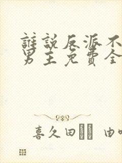 谁说反派不能当男主免费全集