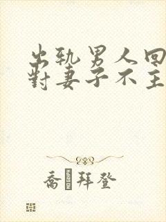 出轨男人回归后对妻子不主动靠近是什原因