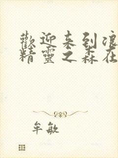 欢迎来到浪荡的精灵之森在线观看