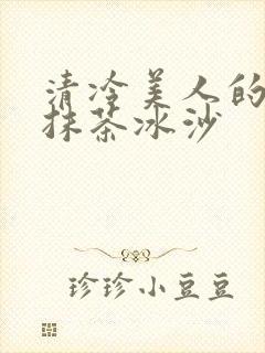 清冷美人的神奇抹茶冰沙