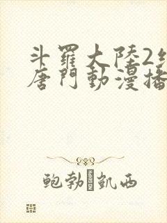 斗罗大陆2绝世唐门动漫播放