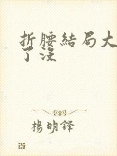 折腰结局大乔死了没