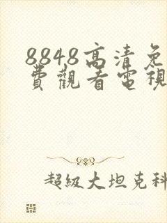 8848高清免费观看电视剧大全