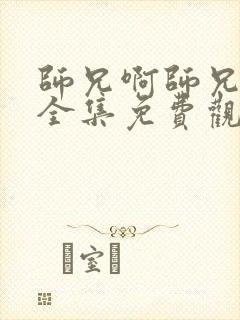 师兄啊师兄动漫全集免费观看123