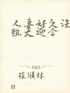 人妻好久没做被粗大迎合