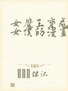 女魔王变成我的女仆的漫画超长解一